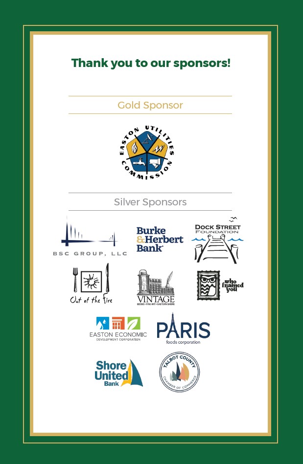 An image with logos of this year's sponsors, including Easton Utilities, BSC Group LLC, Burke & Herbert Bank, Dock Street Foundation, Out of the Fire Restaurant, Vintage Books, Fine Art, Who Framed You, Easton Economic Development Corporation, Paris Foods Corporation, Shore United Bank, and Talbot County Chamber of Commerce.